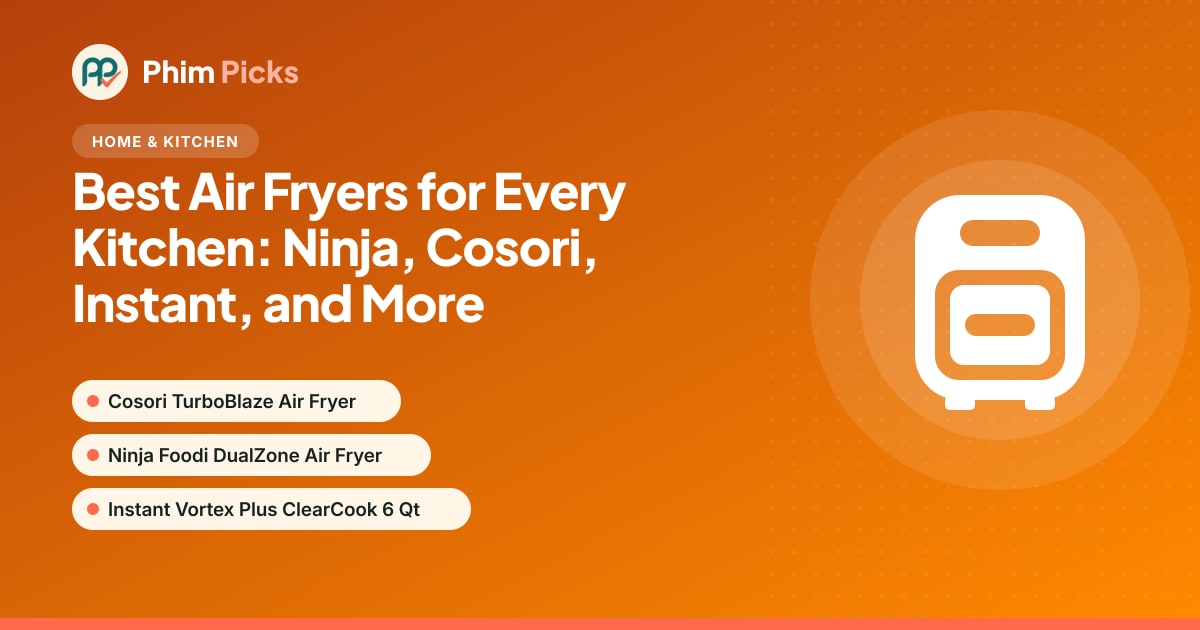 Phim Picks title graphic: Best Air Fryers for Every Kitchen: Ninja, Cosori, Instant, and More