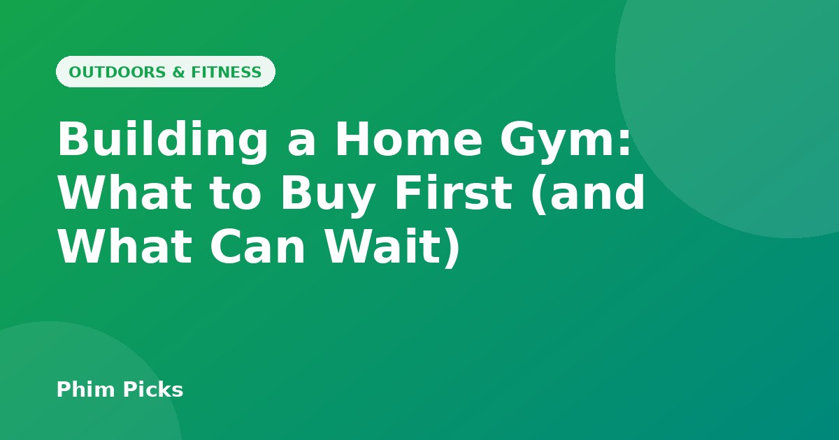 Phim Picks title graphic: Building a Home Gym: What to Buy First (and What Can Wait)