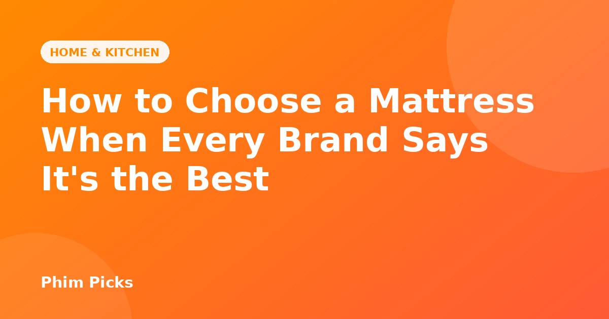 Phim Picks title graphic: How to Choose a Mattress When Every Brand Says It's the Best